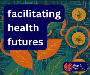 Facilitating Health Futures: Designing and Leading for Emergence
